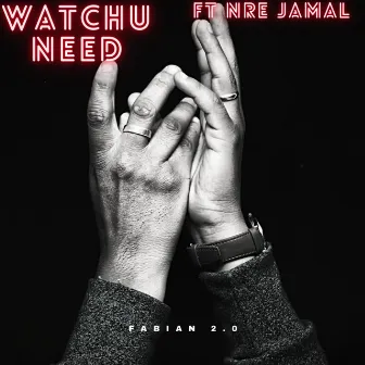 Watchu Need by FABIAN 2.0