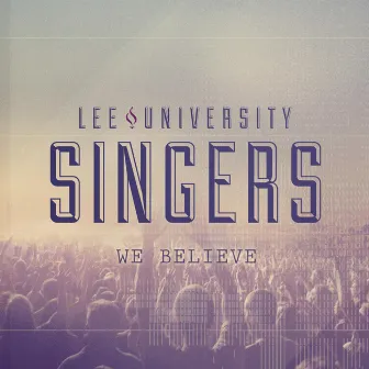 We Believe by Lee University Singers