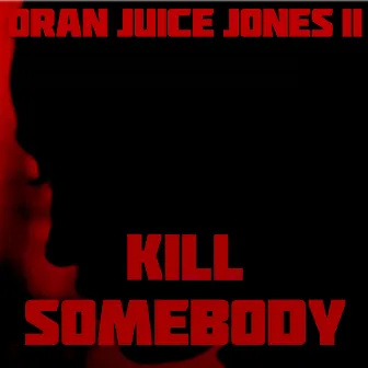 Kill Somebody by Oran Juice Jones Ii