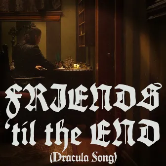 Friends 'til the End (Dracula Song) by Mary Kate Wiles