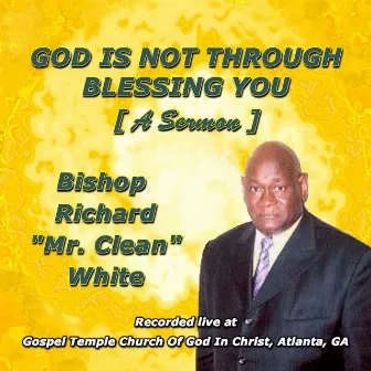 God Is Not Through Blessing You (A Sermon) by Bishop Richard 