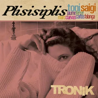 Plisisiplis. Tronik by Toni Saigi