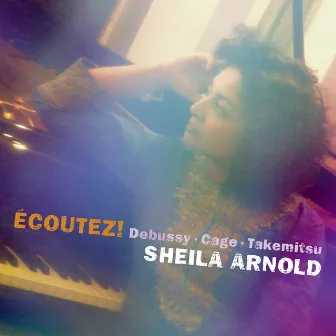 ECOUTEZ! Debussy, Cage & Takemitsu by Sheila Arnold