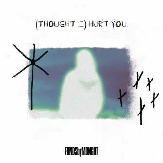 (Thought I) Hurt You by FRNDSbyMDNGHT