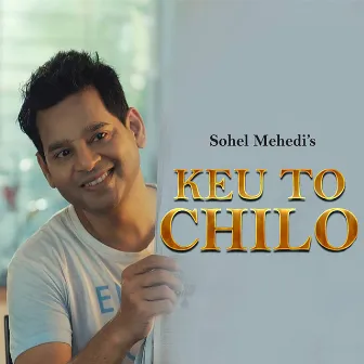 Keu To Chilo by Sohel Mehedi