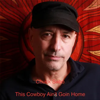 This Cowboy Ain't Goin Home by Chuck Sabo