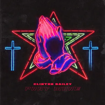 Pray More by Clinton Bailey