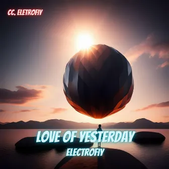 Love Of Yesterday by Electrofiy