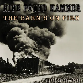 The Barn's On Fire (live In Kentucky) by Nine Pound Hammer