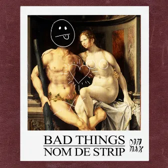 Bad Things by Nom De Strip