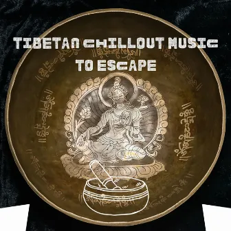 Tibetan Chillout Music to Escape by Tibetan Chillout