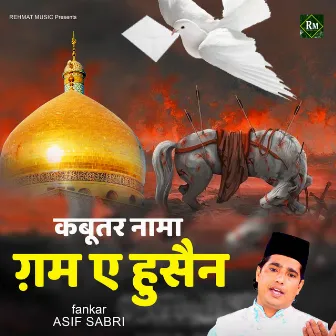 Kabootar Nama Gham E Husain by Asif Sabri