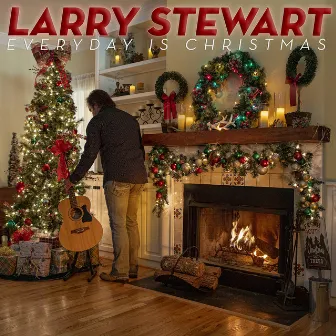 Everyday Is Christmas by Larry Stewart