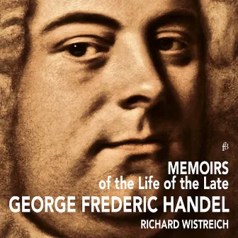 Memoirs of the Life of the Late George Frideric Handel by Richard Wistreich