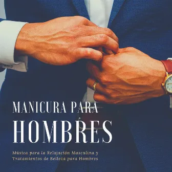 Manicura para Hombres: Música para la Relajación Masculina y Tratamientos de Belleza para Hombres by Spa Sangria