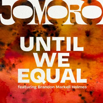 Until We Equal (feat. Brandon Markell Holmes) by JOMORO