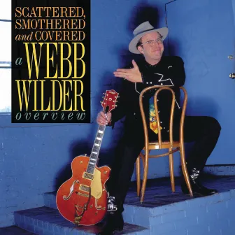 Scattered, Smothered And Covered: A Webb Wilder Overview by Webb Wilder