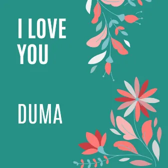 I Love You by Duma