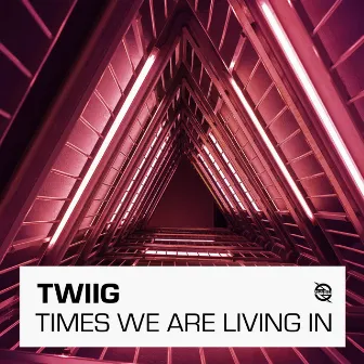 Times We Are Living In by TWIIG