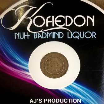 Nuh Badmind Liquor by Kofiedon