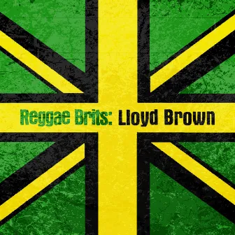 Reggae Brits: Lloyd Brown by Lloyd Brown