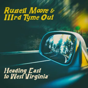 Heading East to West Virginia by Russell Moore & IIIrd Tyme Out