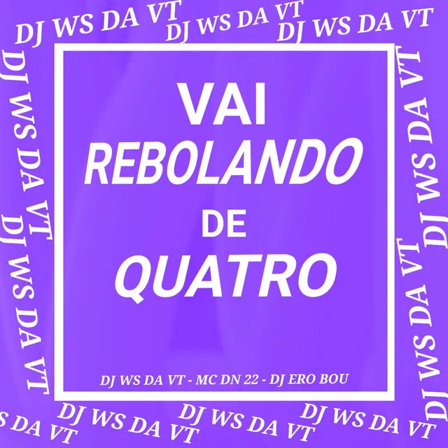 VAI REBOLANDO DE QUATRO