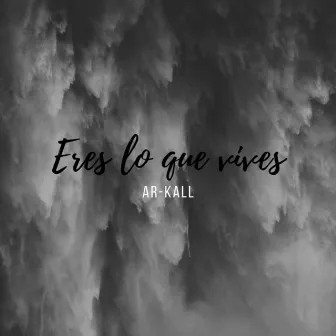 Eres Lo Que Vives by Ar-Kall