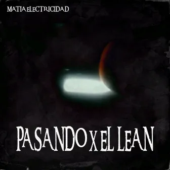 Pasando X El Lean by Matia Electricidad