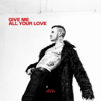 Give Me All Your Love by Nick Sugar