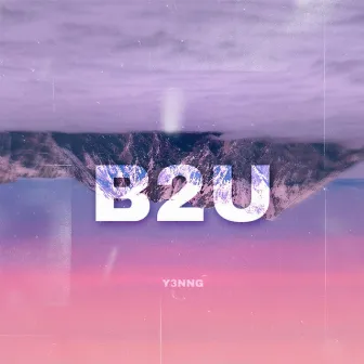 B 2 U by Y3nng