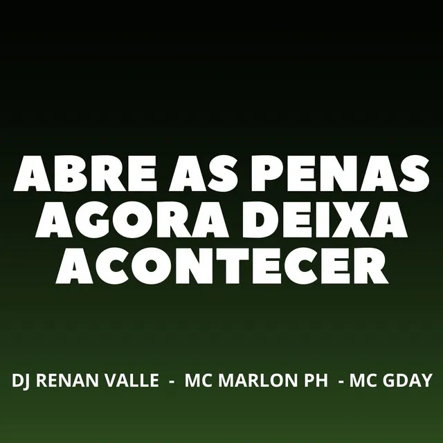 ABRE AS PERNAS AGORA DEIXA ACONTECER