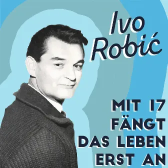 Mit 17 fängt das Leben erst an by Ivo Robic