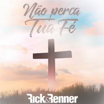 Não Perca Tua Fé by Rick & Renner