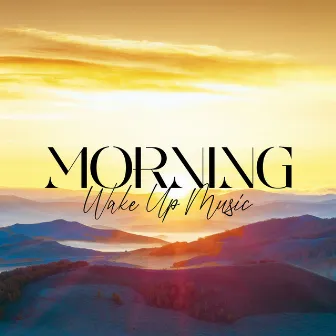 Morning Wake Up Music: Soft Relaxing Music to Start the Day Relaxed by Chill Out Time Consort