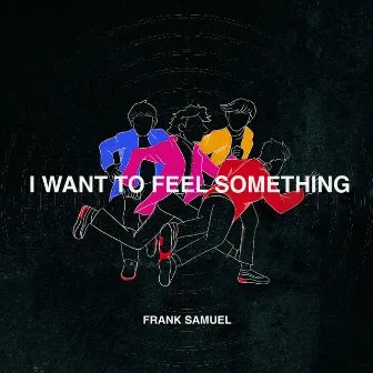 I Want To Feel Something by Frank Samuel