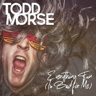 Everything Fun (Is Bad for Me) by Todd Morse