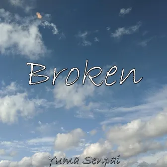 Broken by Yuma Senpai