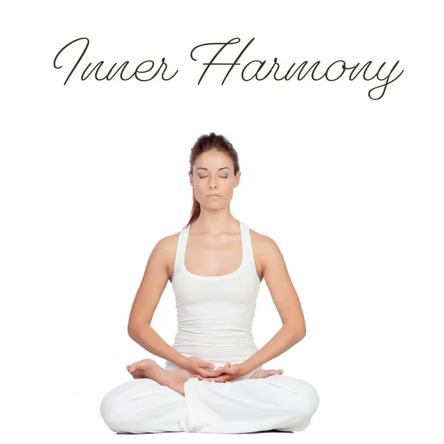 Inner Harmony: Peace within the Mind, Spiritual and Carnal Balance, Relief in Stress and Tension, Freedom from Anxiety and Lamentation, Music to Practice Yoga, Meditative Sounds