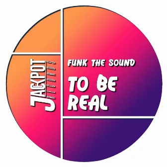 To Be Real by Funk The Sound