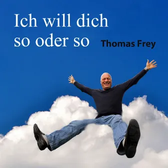 Ich will dich so oder so by Thomas Frey