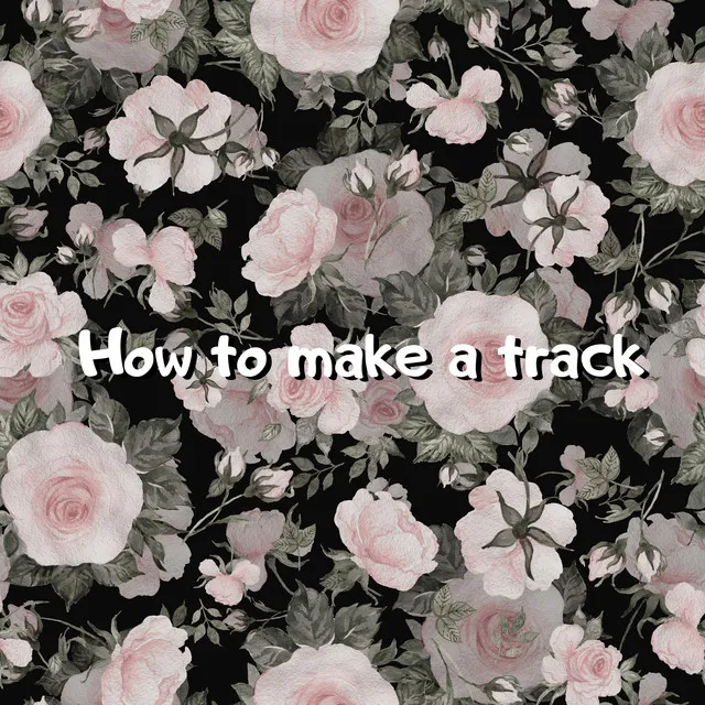 How to Make a Track