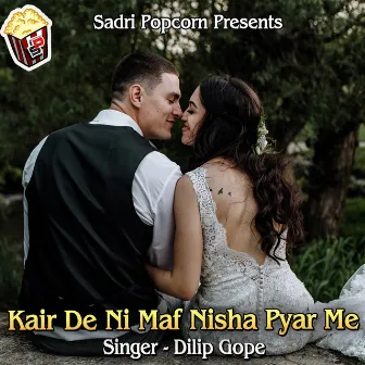 Kair De Ni Maf Nisha Pyar Me by Dilip Gope