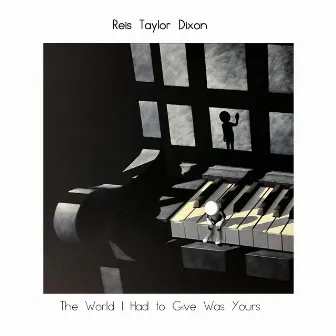 The World I Had to Give Was Yours by Reis Taylor Dixon