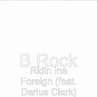 Ridin Ina Foreign (feat. Darius Clark) by B Rock