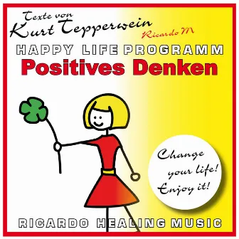 Positives Denken (Happy Life Programm) [Texte von Kurt Tepperwein] by Ricardo M