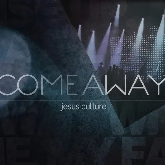 Come Away (Live) by Jesus Culture