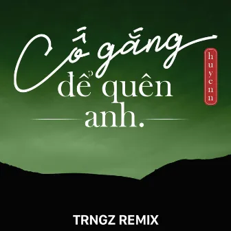 Cố Gắng Để Quên Anh (Trngz Remix) by 