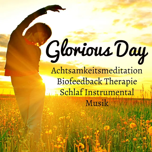 Glorious Day - Achtsamkeitsmeditation Biofeedback Therapie Schlaf Instrumental Spa Musik für Reiki Heilende Kognitive Entwicklung und Wehirnwellen