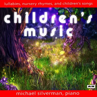 Children's Music: Lullabies, Nursery Rhymes and Children's Songs by Michael Silverman